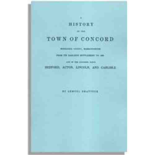 A History of the Town of Concord, Middlesex County, Massachusetts from Its Earliest Settlement to 1832, and of the Adjoining Towns, Bedford, Acton, Lincoln, and Carlisle…