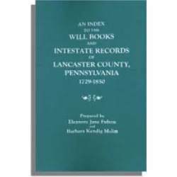 An Index to the Will Books and Intestate Records of Lancaster County, Pennsylvania, 1729-1850