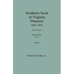 Northern Neck of Viginia Pioneeers, 1642-1675. In Six Volumes. Volume ONE: A-C. Indexed