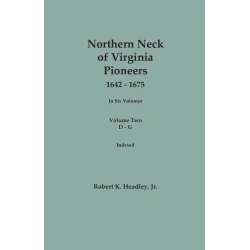 Northern  Neck of Virginia Pioneers, 1642-1675. In Six Volumes. Volume TWO: D-G. Indexed