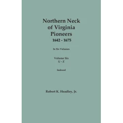 Northern Neck of Virginia Pioneers, 1642-1675. In Six Volumes. Volume SIX: U-Z. Indexed