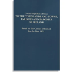 General Alphabetical Index to the Townlands and Towns, Parishes and Baronies of Ireland, Based on the Census of Ireland for the Year 1851