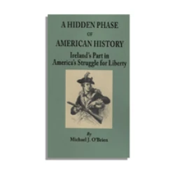 A Hidden Phase of American History. Ireland’s Part in America’s Struggle for Liberty