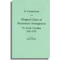 A Compilation of the Original Lists of Protestant Immigrants to South Carolina, 1763-1773