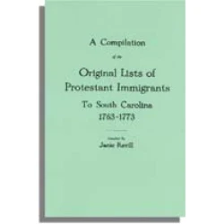 A Compilation of the Original Lists of Protestant Immigrants to South Carolina, 1763-1773