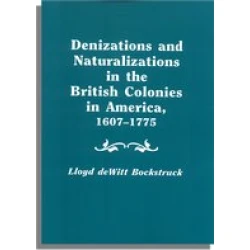 Denizations and Naturalizations in the British Colonies in America, 1607-1775