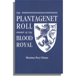 The Plantagenet Roll of The Blood Royal: The Mortimer-Percy Volume, Containing the Descendants of Lady Elizabeth Percy, nee Mortimer
