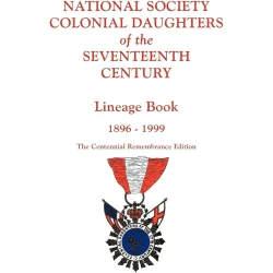 National Society Colonial Daughters of the Seventeenth Century. Lineage Book, 1896-1999 Centennial Remembrance Edition 1999
