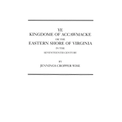 Ye Kingdome of Accawmacke or the Eastern Shore of Virginia in the 17th Century