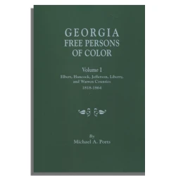 Georgia Free Persons of Color. Volume I: Elbert, Hancock, Jefferson, Liberty, and Warren Counties, 1818-1864