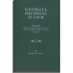 Georgia Free Persons of Color. Volume II: Appling, Camden, Clarke, Emanuel, Jones, Pulaski, and Wilkes Counties, 1818-1865
