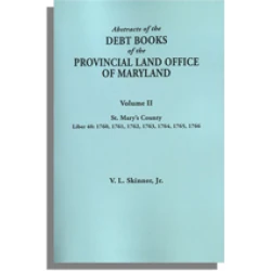 Abstracts of the Debt Books of the Provincial Land Office of Maryland, St Mary’s County. Volume II---1760, 1761, 1762, 1763, 1764, 1765, 1766