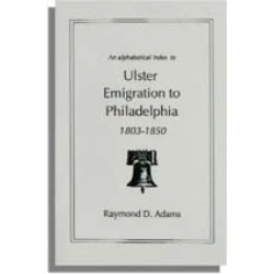 An Alphabetical Index to Ulster Emigrants to Philadelphia, 1803-1850