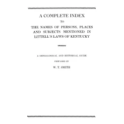 A Complete Index to the Names of Persons, Places and Subjects Mentioned in Littell's Laws of Kentucky