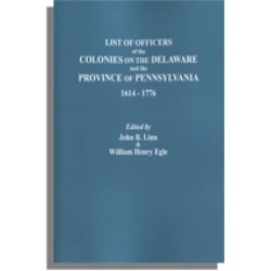 Lists of Officers of the Colonies on the Delaware and the Province of Pennsylvania, 1614-1776
