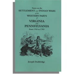 Notes on the Settlement and Indian Wars of the Western Parts of Virginia and Pennsylvania from 1763 to 1783