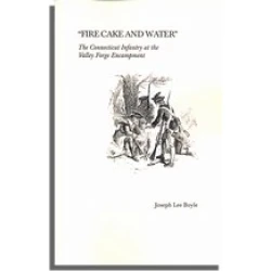 "Fire Cake and Water." The Connecticut Infantry at the Valley Forge Encampment