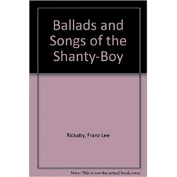 Ballads and Songs of the Shanty-Boy