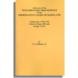 Abstracts of the Testamentary Proceedings of the Prerogative Court of Maryland. Volume XL: 1774-1775. Libers 45 (285-end), 46 (1-212)