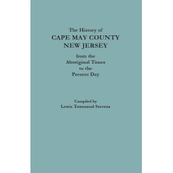 The History of Cape May County, New Jersey, from Aboriginal Times to the Present Day