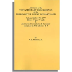 Abstracts of the Testamentary Proceedings of the Prerogative Court of Maryland. Volume XLII: 1776-1777. Liber 47 (97-end) & Abstracts of Inventories and Accounts Contained in Will Libers 3 & 5