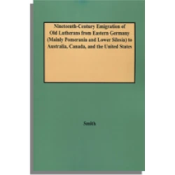 Nineteenth-Century Emigration of "Old Lutherans" from Eastern Germany (Mainly Pomerania and Lower Silesia) to Australia, Canada, and the United States