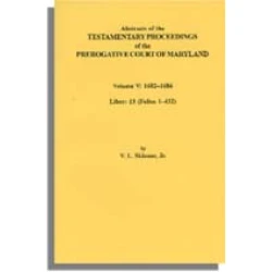 Abstracts of the Testamentary Proceedings of the Prerogative Court of Maryland. Volume V: 1682-1686. Liber: 13 (Folios 1-432)