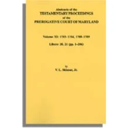 Abstracts of the Testamentary Proceedings of the Prerogative Court of Maryland. Volume XI: 1703-1704, 1707-1709 [Libers 20, 21 (pp. 1-206)]