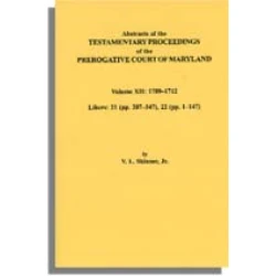 Abstracts of the Testamentary Proceedings of the Prerogative Court of Maryland. Volume XII: 1709-1712; Libers 21 (pp. 207-347), 22 (pp. 1-147)